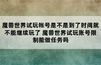 魔兽世界试玩帐号是不是到了时间就不能继续玩了 魔兽世界试玩账号限制能做任务吗